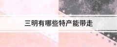 三明有哪些特产能带走?你不知道的三明特产